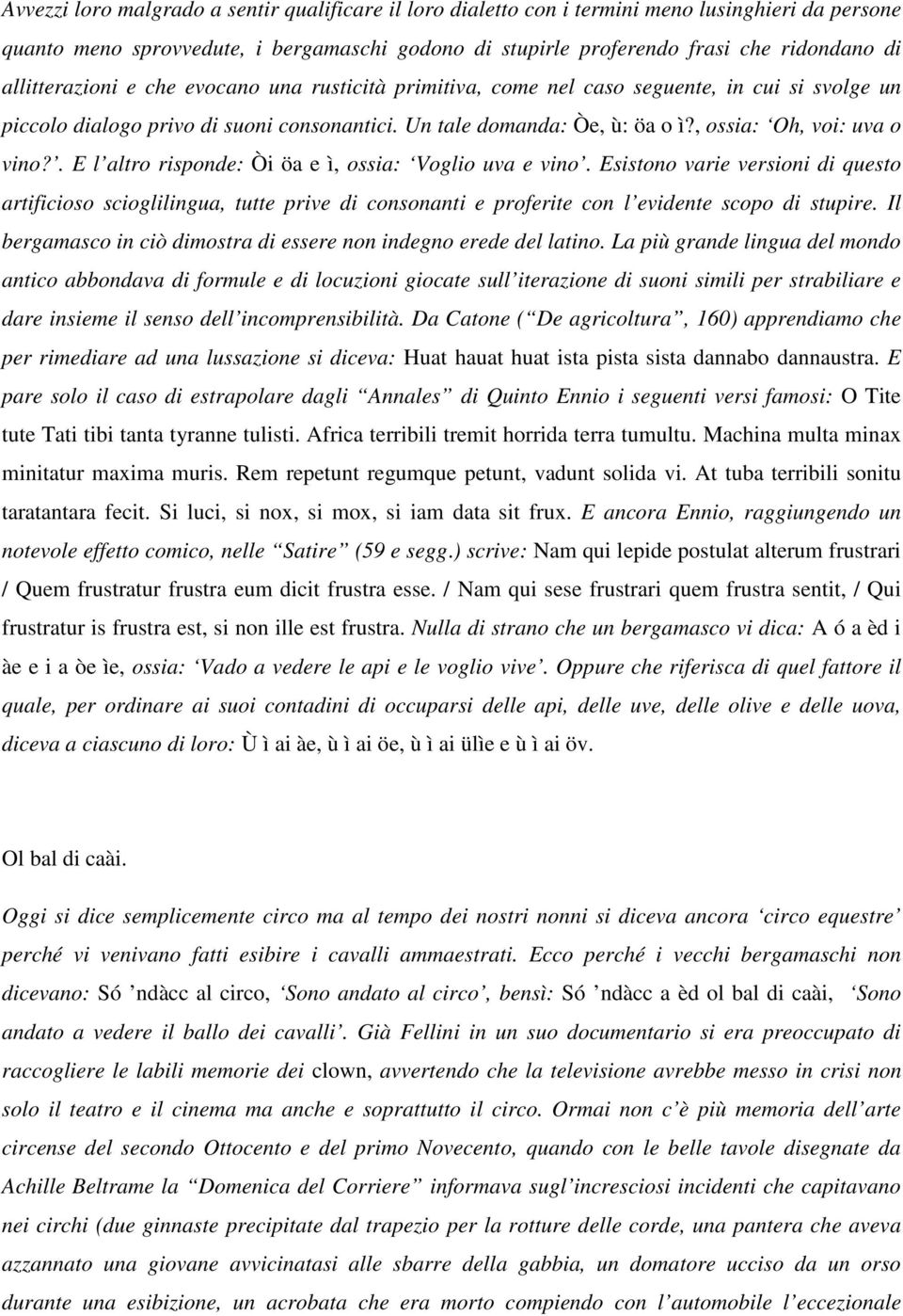 , ossia: Oh, voi: uva o vino?. E l altro risponde: Òi öa e ì, ossia: Voglio uva e vino.