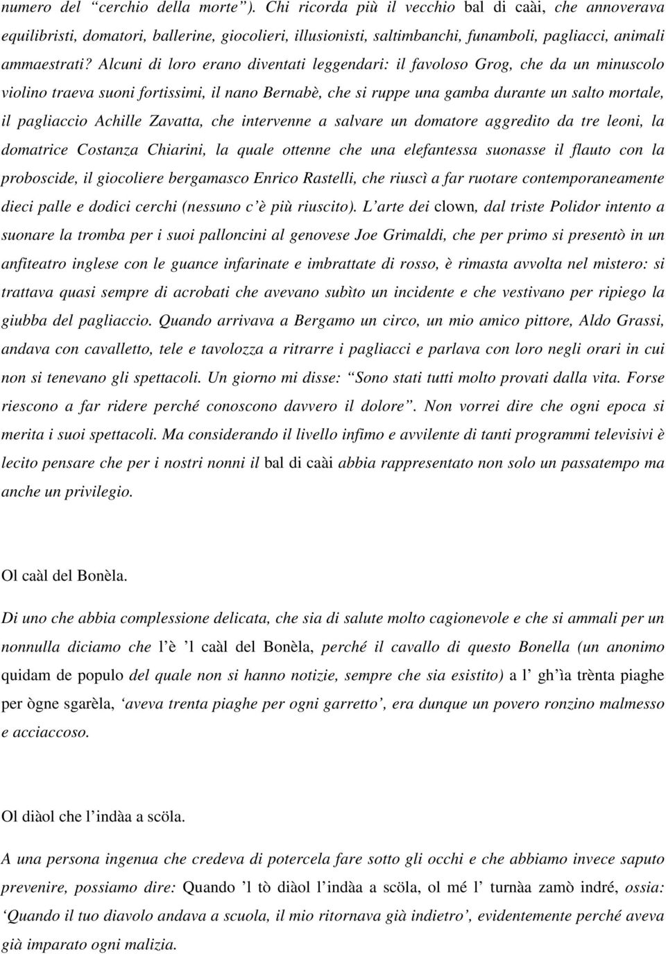 Alcuni di loro erano diventati leggendari: il favoloso Grog, che da un minuscolo violino traeva suoni fortissimi, il nano Bernabè, che si ruppe una gamba durante un salto mortale, il pagliaccio