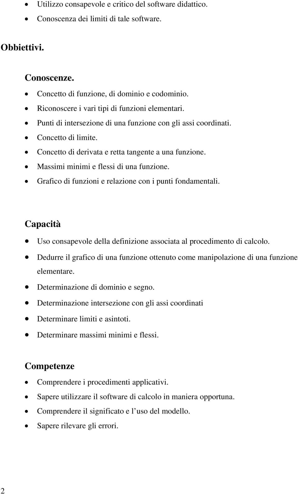 Massimi minimi e flessi i una funzione. Grafico i funzioni e relazione con i punti fonamentali. Capacità Uso consapevole ella efinizione associata al proceimento i calcolo.