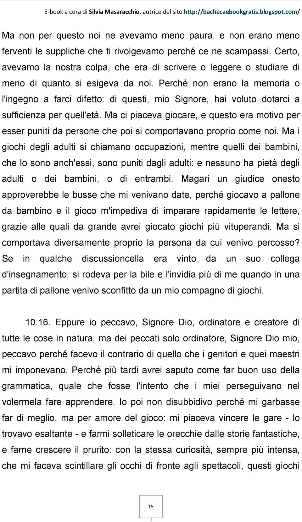 Perché non erano la memoria o l'ingegno a farci difetto: di questi, mio Signore, hai voluto dotarci a sufficienza per quell'età.