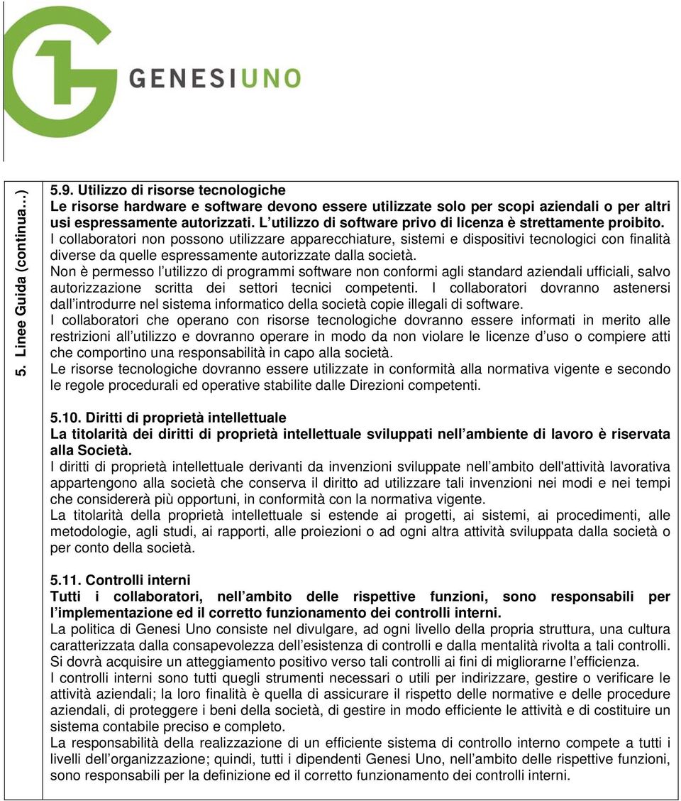 I collaboratori non possono utilizzare apparecchiature, sistemi e dispositivi tecnologici con finalità diverse da quelle espressamente autorizzate dalla società.