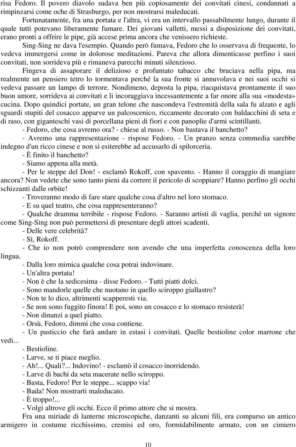 Dei giovani valletti, messi a disposizione dei convitati, erano pronti a offrire le pipe, già accese prima ancora che venissero richieste. Sing-Sing ne dava l'esempio.