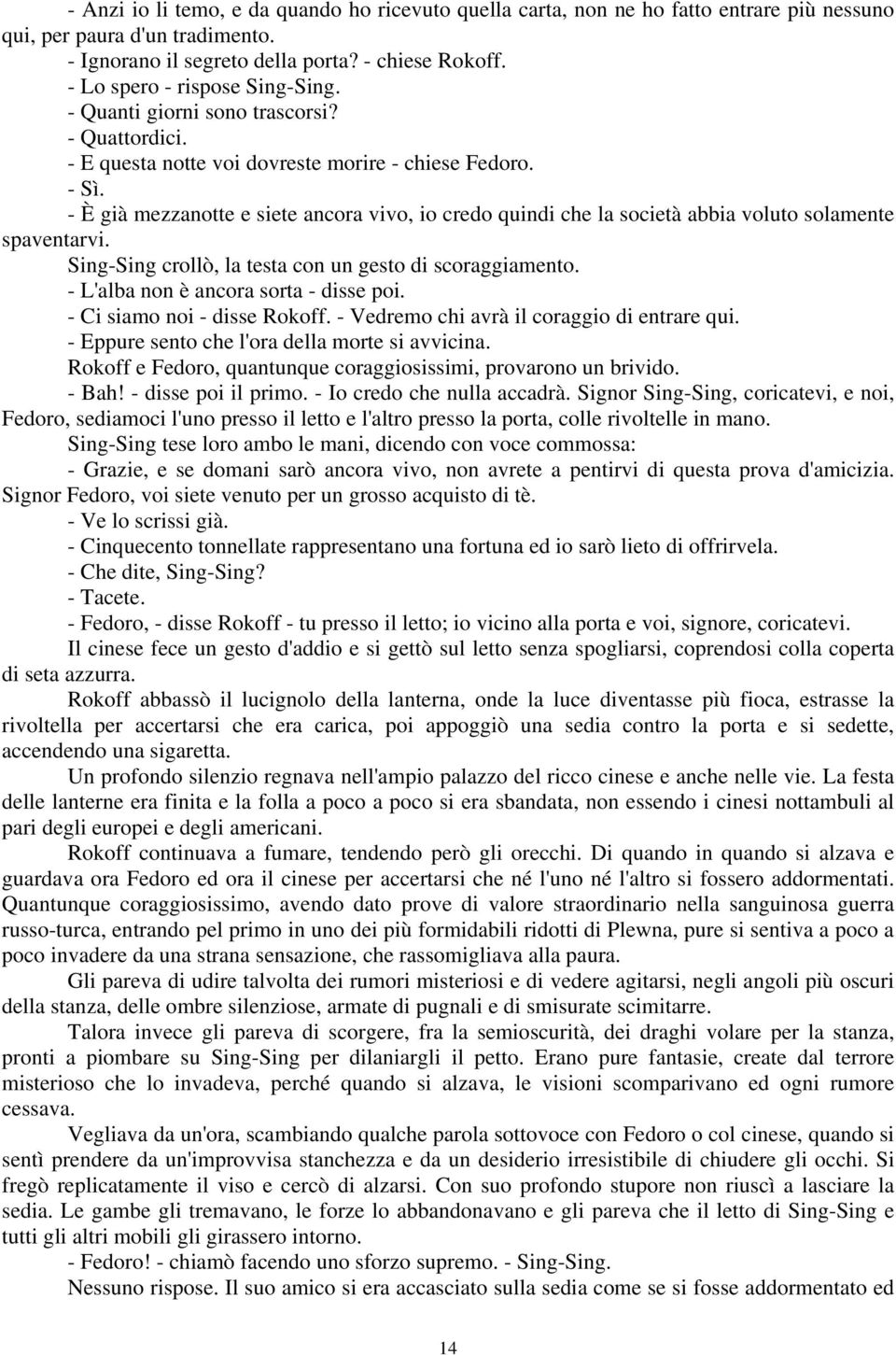 - È già mezzanotte e siete ancora vivo, io credo quindi che la società abbia voluto solamente spaventarvi. Sing-Sing crollò, la testa con un gesto di scoraggiamento.