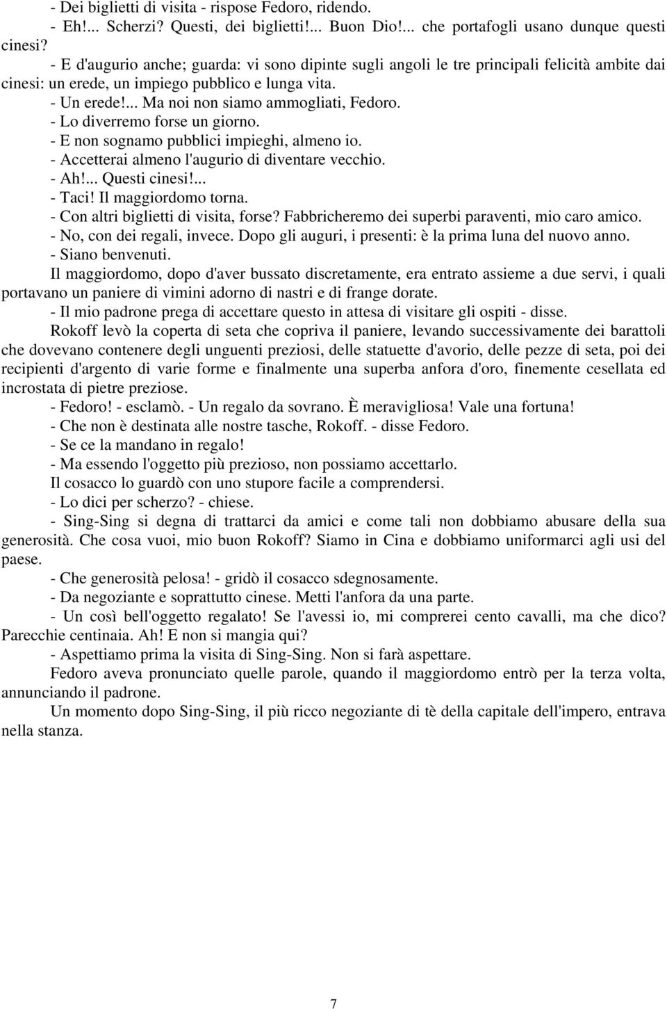 - Lo diverremo forse un giorno. - E non sognamo pubblici impieghi, almeno io. - Accetterai almeno l'augurio di diventare vecchio. - Ah!... Questi cinesi!... - Taci! Il maggiordomo torna.