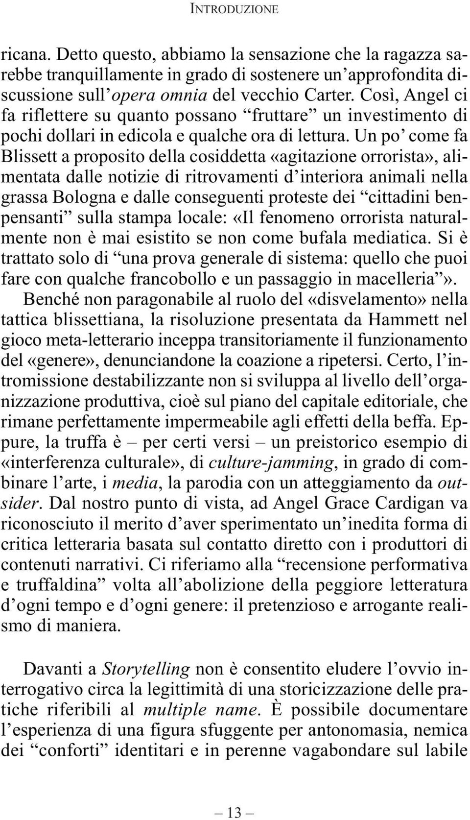 Un po come fa Blissett a proposito della cosiddetta «agitazione orrorista», alimentata dalle notizie di ritrovamenti d interiora animali nella grassa Bologna e dalle conseguenti proteste dei