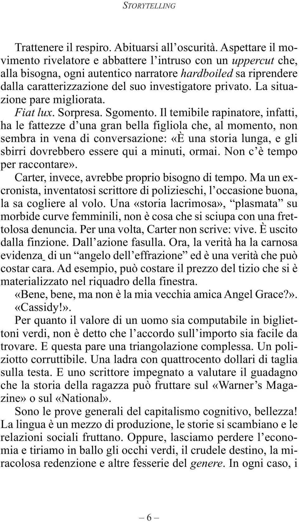 La situazione pare migliorata. Fiat lux. Sorpresa. Sgomento.