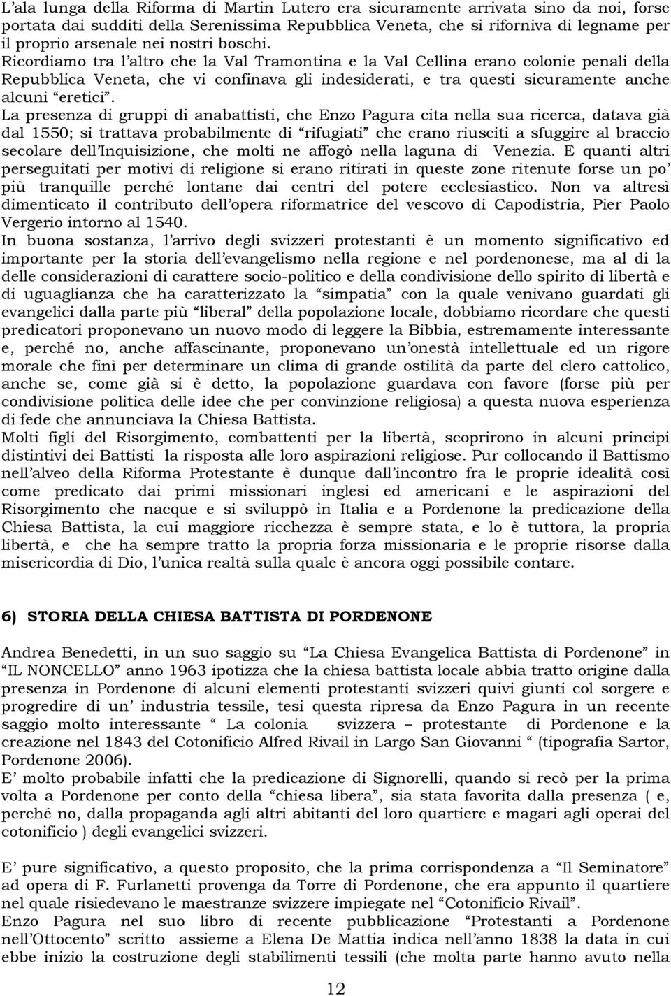 Ricordiamo tra l altro che la Val Tramontina e la Val Cellina erano colonie penali della Repubblica Veneta, che vi confinava gli indesiderati, e tra questi sicuramente anche alcuni eretici.