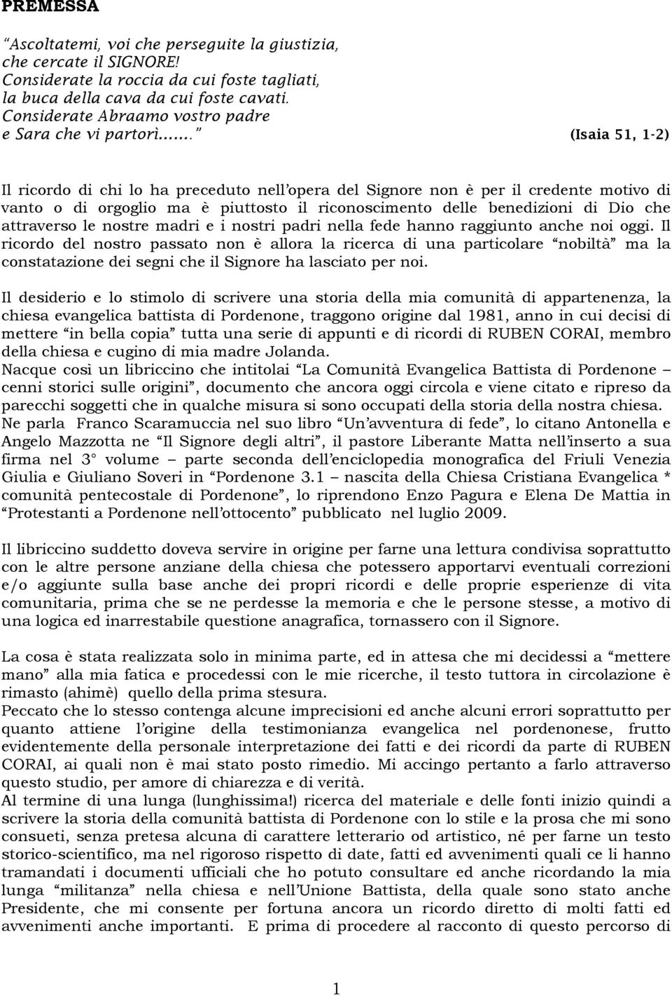 (Isaia 51, 1-2) Il ricordo di chi lo ha preceduto nell opera del Signore non è per il credente motivo di vanto o di orgoglio ma è piuttosto il riconoscimento delle benedizioni di Dio che attraverso