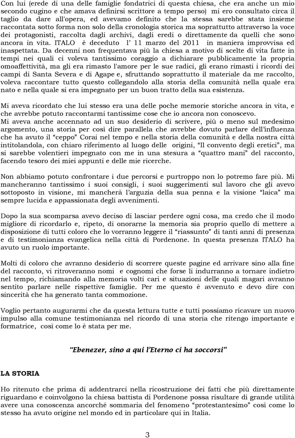 dagli eredi o direttamente da quelli che sono ancora in vita. ITALO è deceduto l 11 marzo del 2011 in maniera improvvisa ed inaspettata.