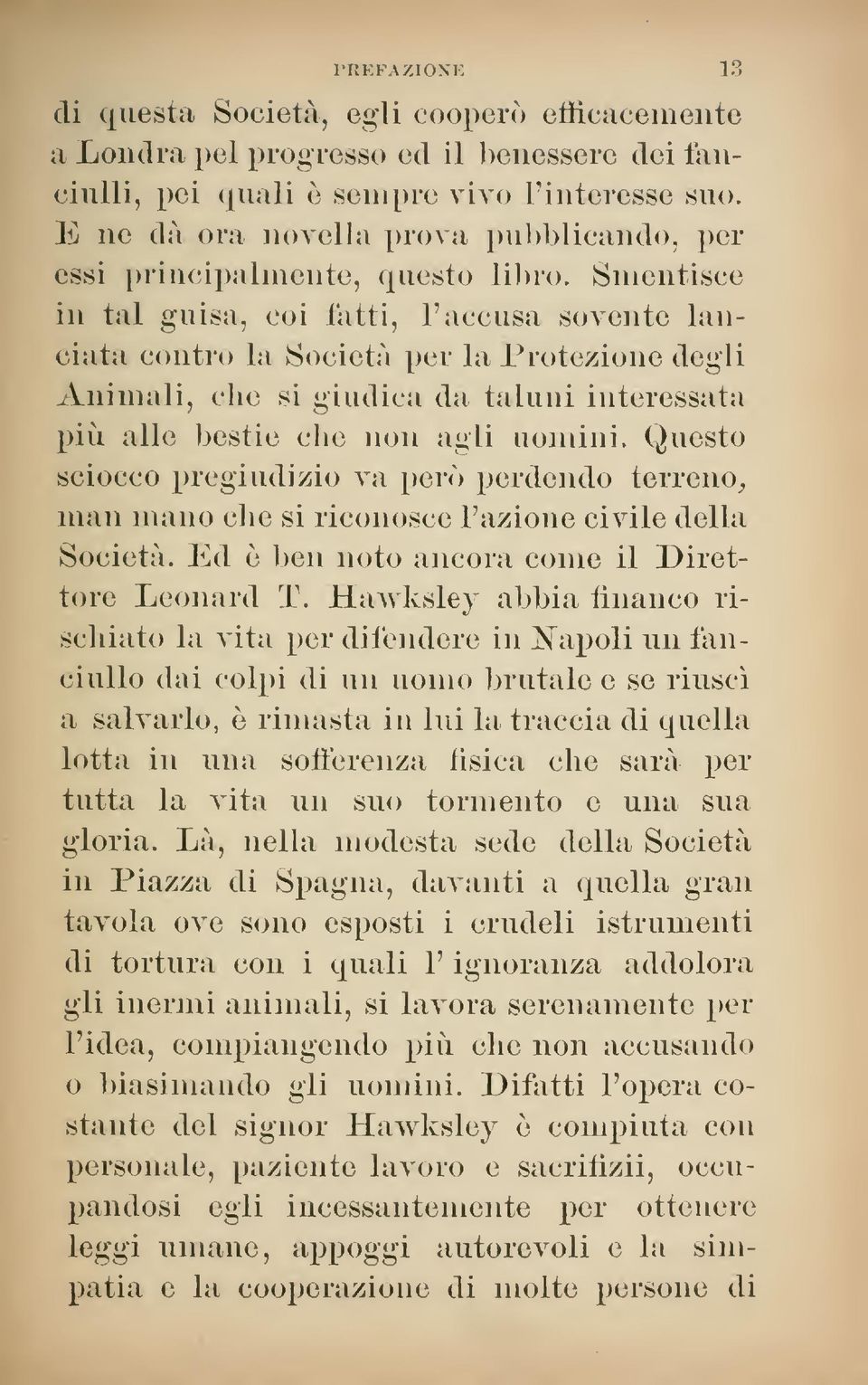 Smentisce in tal guisa, coi tatti, l'accusa sovente lanciata contro la Società perla Protezione degli Animali, clic si giudica da taluni interessata più alle bestie che non agli uomini.