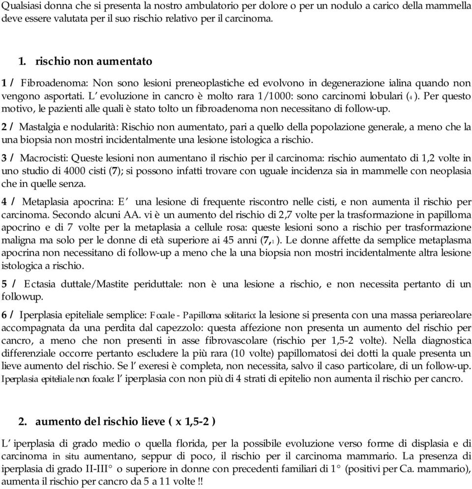 L evoluzione in cancro è molto rara 1/1000: sono carcinomi lobulari (4 ). Per questo motivo, le pazienti alle quali è stato tolto un fibroadenoma non necessitano di follow-up.