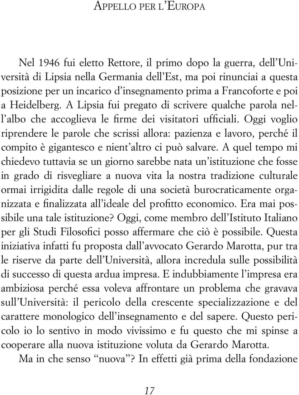 Oggi voglio riprendere le parole che scrissi allora: pazienza e lavoro, percheâ il compito eá gigantesco e nient'altro ci puoá salvare.