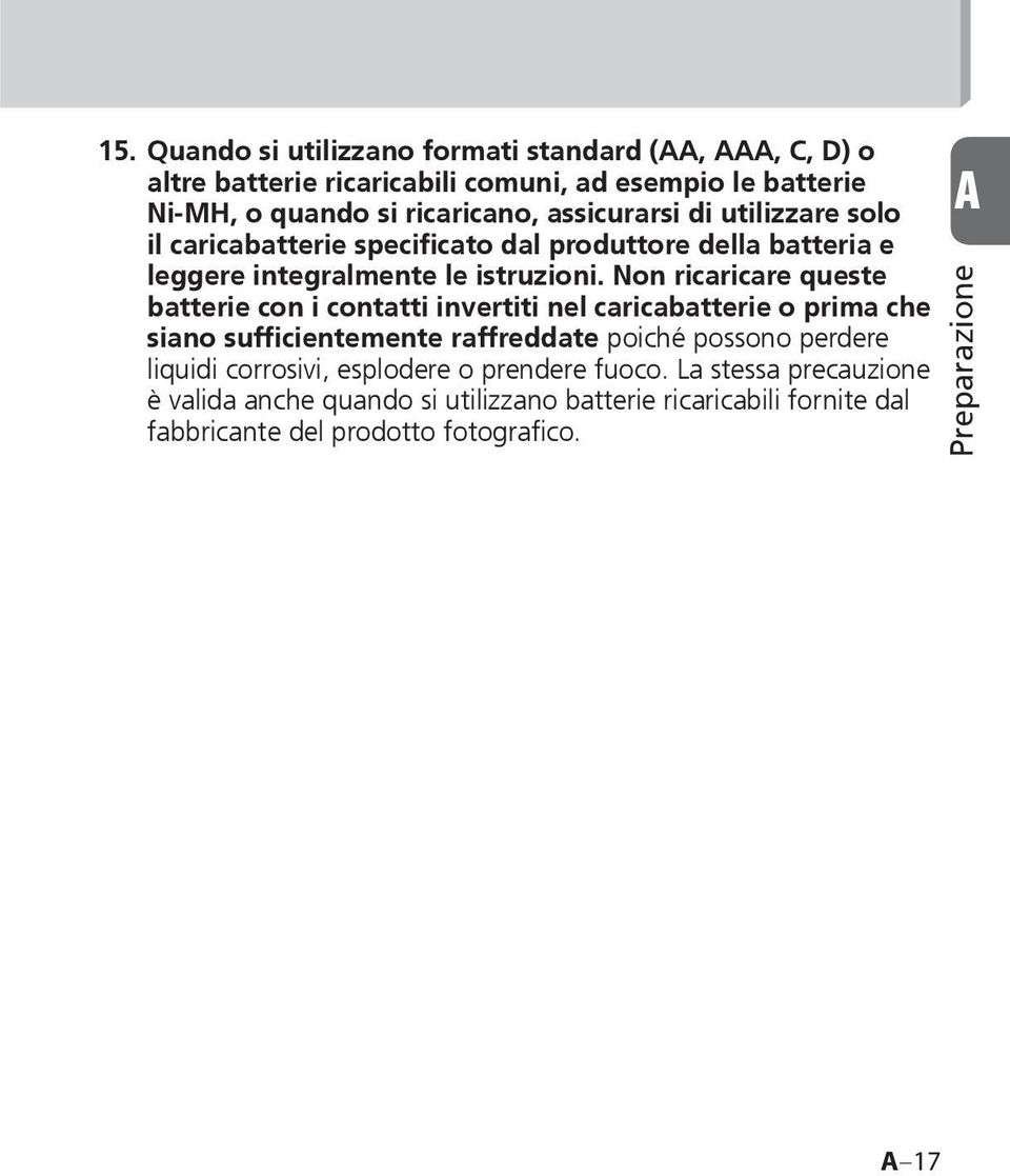 assicurarsi di utilizzare solo il caricabatterie specificato dal produttore della batteria e leggere integralmente le istruzioni.