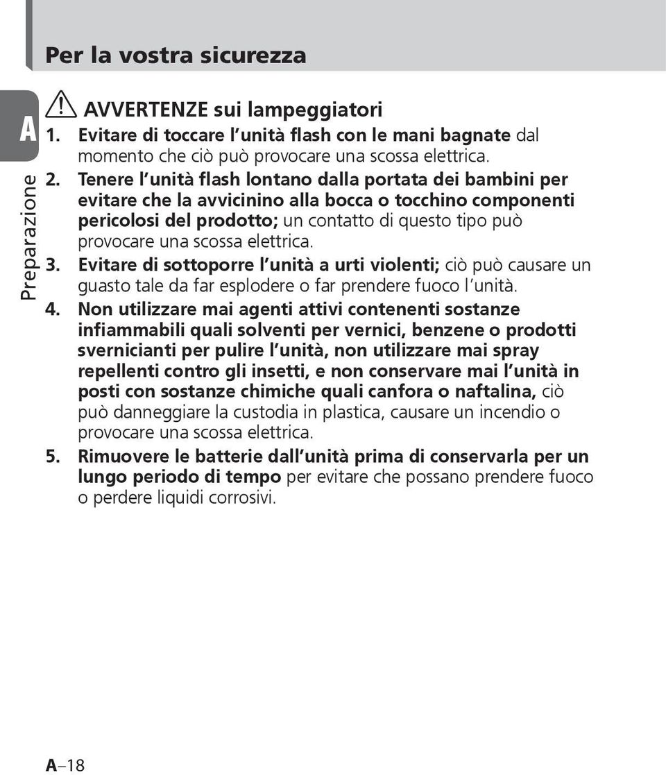 elettrica. 3. Evitare di sottoporre l unità a urti violenti; ciò può causare un guasto tale da far esplodere o far prendere fuoco l unità. 4.