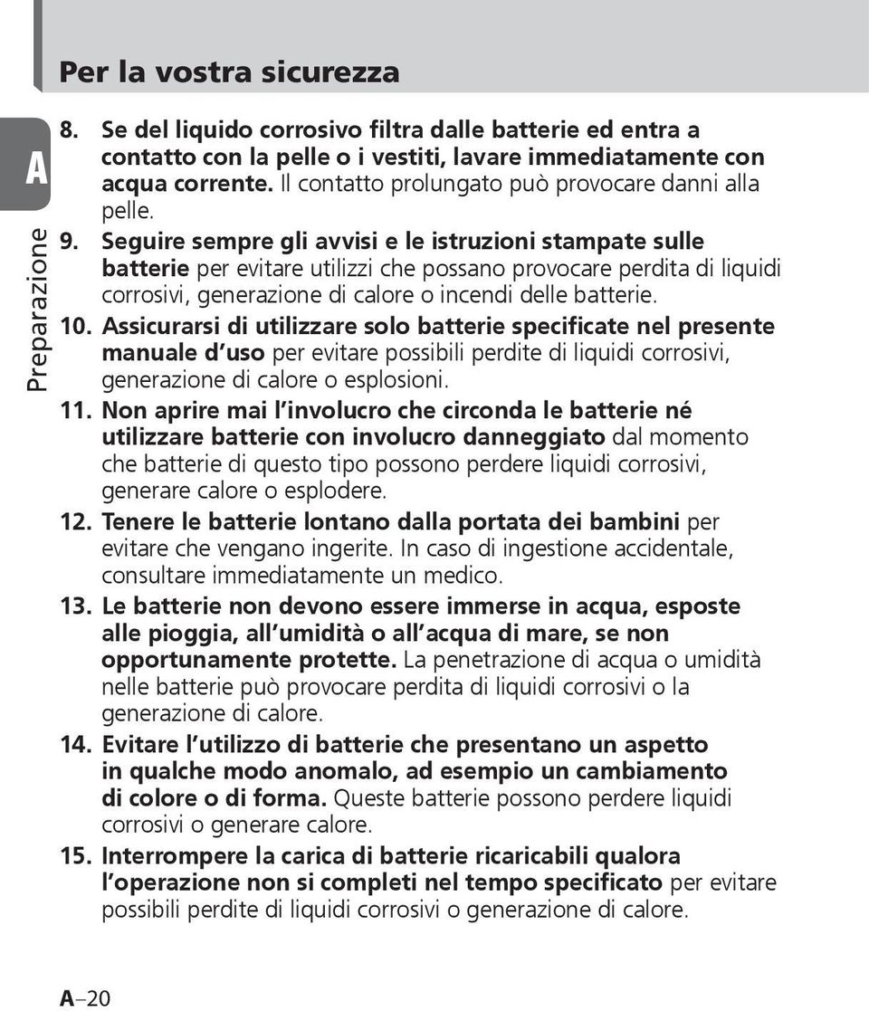 Seguire sempre gli avvisi e le istruzioni stampate sulle batterie per evitare utilizzi che possano provocare perdita di liquidi corrosivi, generazione di calore o incendi delle batterie. 10.