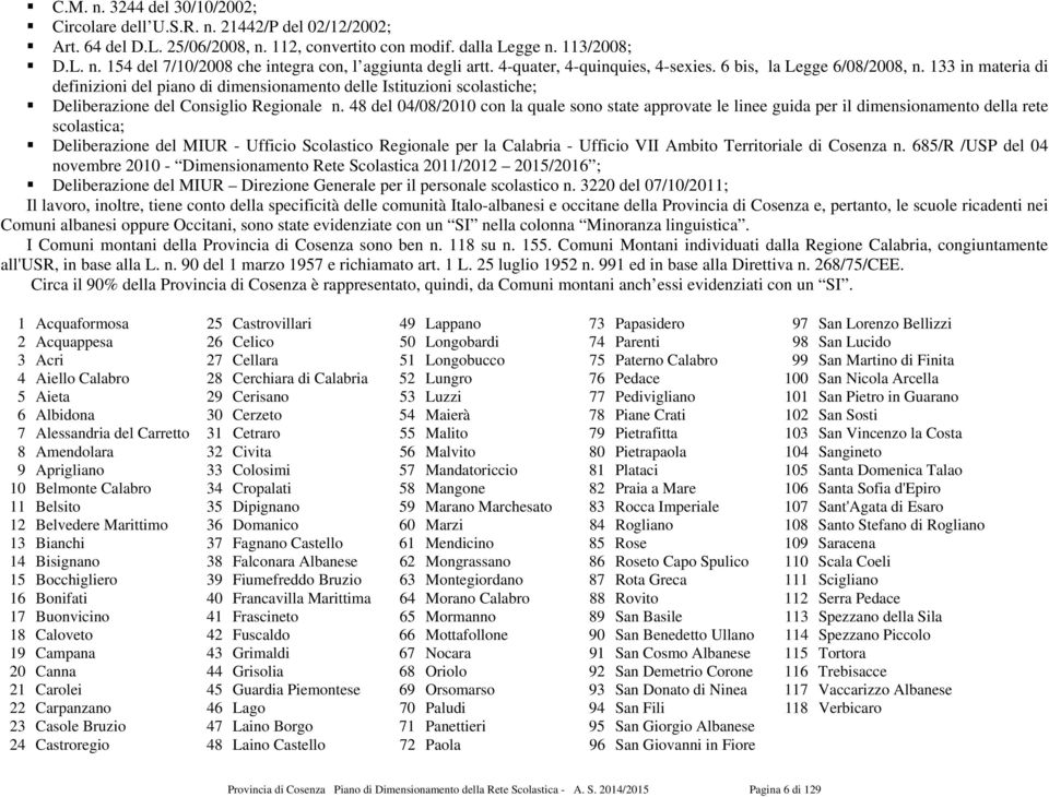 48 del 04/08/2010 con la quale sono state approvate le linee guida per il dimensionamento della rete scolastica; Deliberazione del MIUR - Ufficio Scolastico Regionale per la Calabria - Ufficio VII