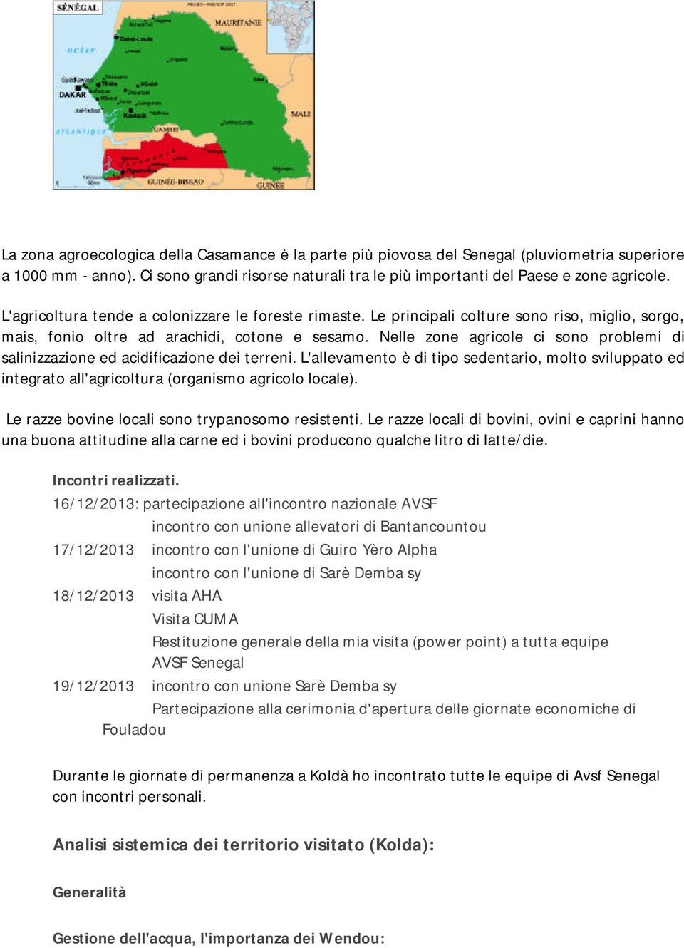 Nelle zone agricole ci sono problemi di salinizzazione ed acidificazione dei terreni. L'allevamento è di tipo sedentario, molto sviluppato ed integrato all'agricoltura (organismo agricolo locale).