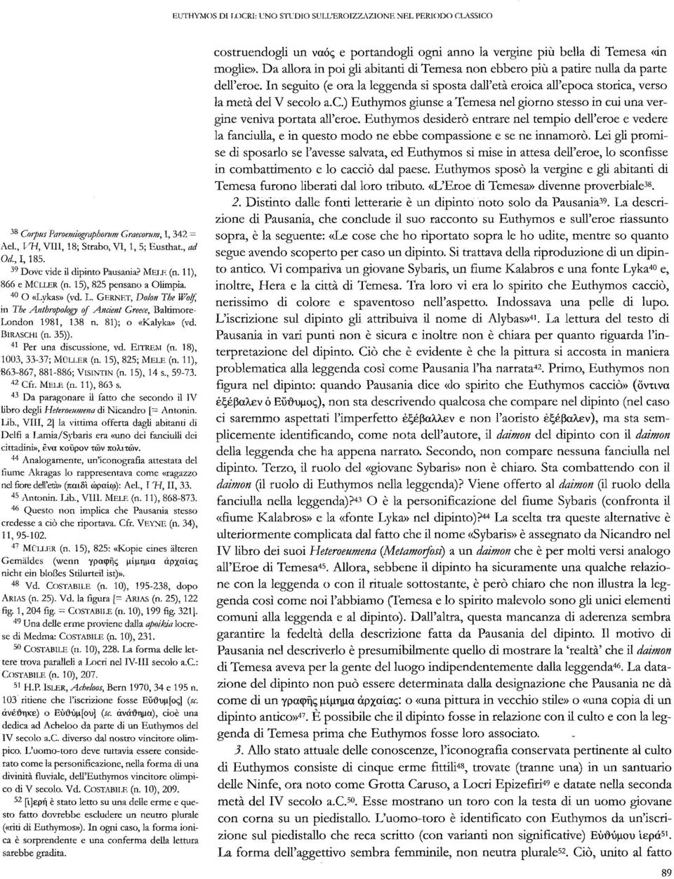 GERNET, Dolon Tbc IFoif, in The Anthropolog of Ancienf Greece, Baltimore London 1981, 138 n. 81); o «Kalyka>, (vd. BIRASCHI (n. 35)). 41 Per una discussione, vd. EITREM (n. 18), 1003,33-37; MOu.ER (n.