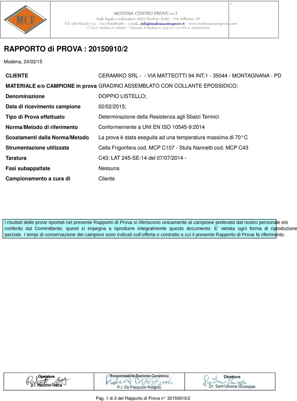 Determinazione della Resistenza agli Sbalzi Termici Norma/Metodo di riferimento Conformemente a UNI EN ISO 10545-9:2014 Scostamenti dalla Norma/Metodo La prova è stata eseguita ad una temperatura