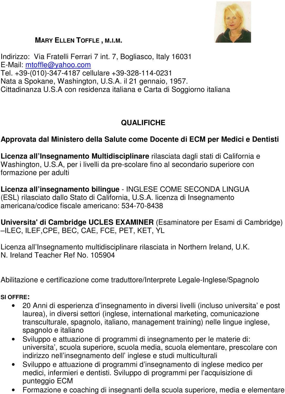 A con residenza italiana e Carta di Soggiorno italiana QUALIFICHE Approvata dal Ministero della Salute come Docente di ECM per Medici e Dentisti Licenza all Insegnamento Multidisciplinare rilasciata