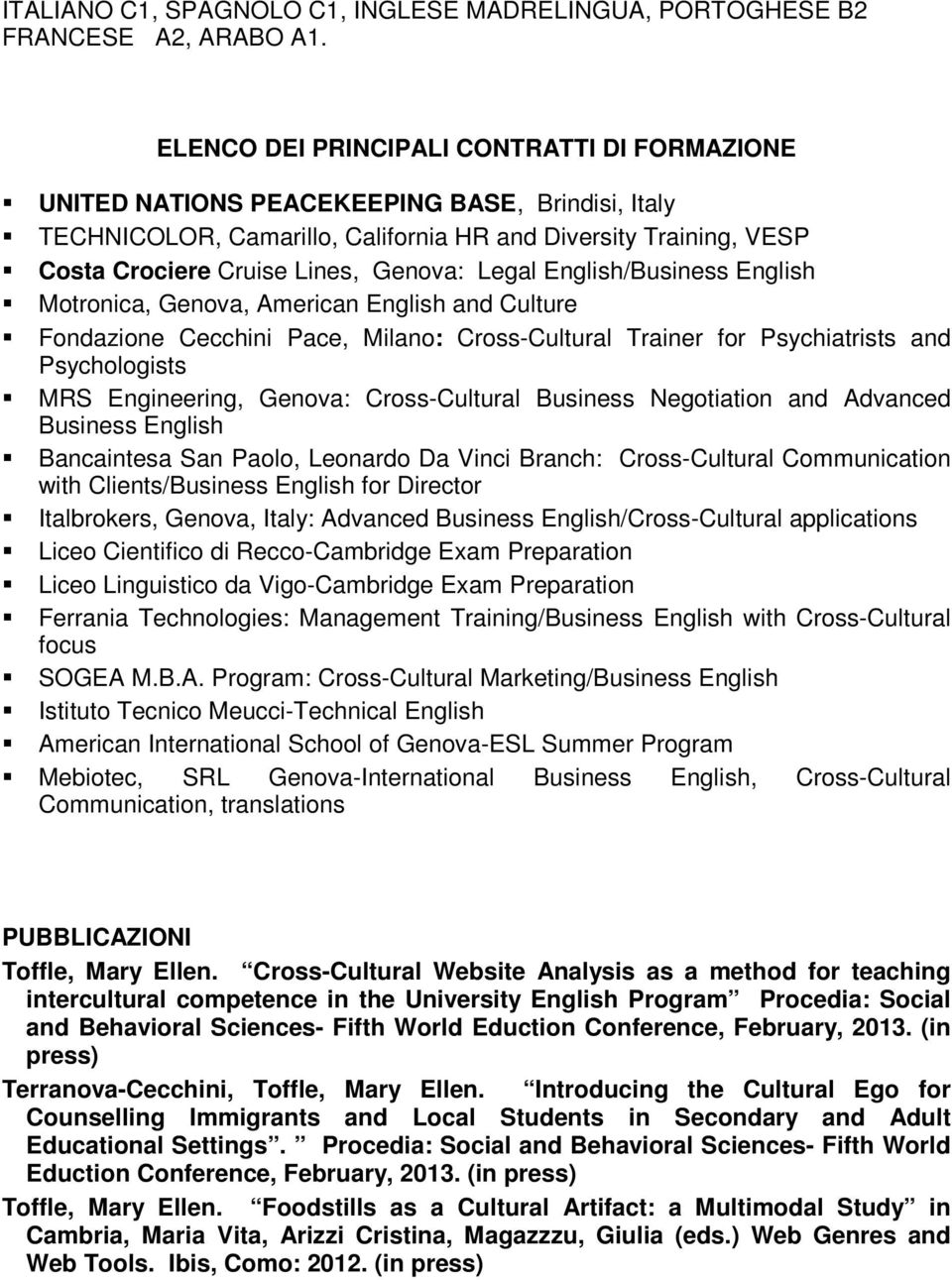 Legal English/Business English Motronica, Genova, American English and Culture Fondazione Cecchini Pace, Milano: Cross-Cultural Trainer for Psychiatrists and Psychologists MRS Engineering, Genova: