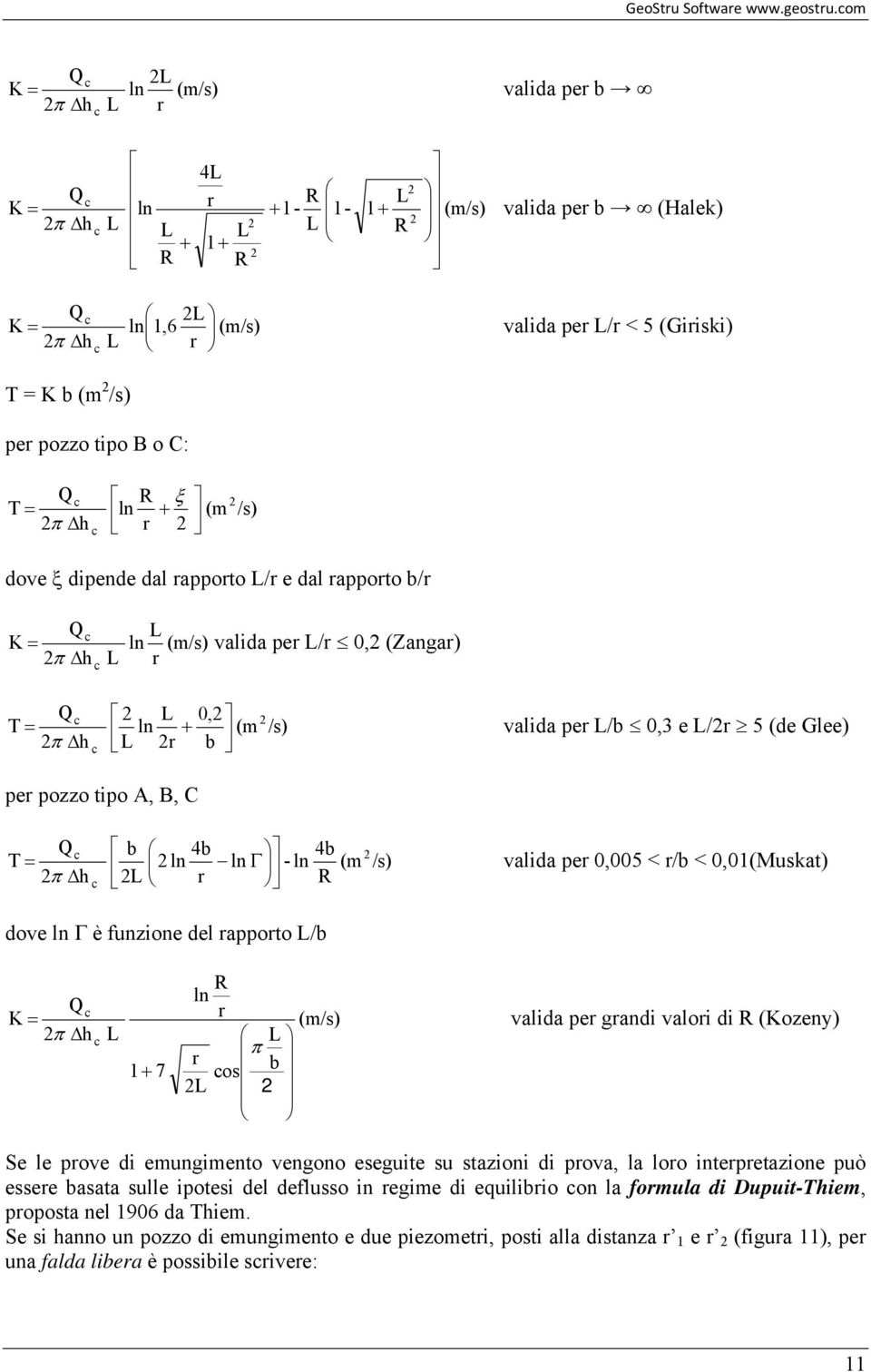 Glee) π Δ c per pozzo tipo A, B, C c b 4b 4b T = ln ln Γ - ln (m /s) valida per 0,005 < r/b < 0,0(Muskat) π c L r R dove ln Γ è funzione del rapporto L/b c K = π c L + 7 R ln r r L (m/s) L π cos b