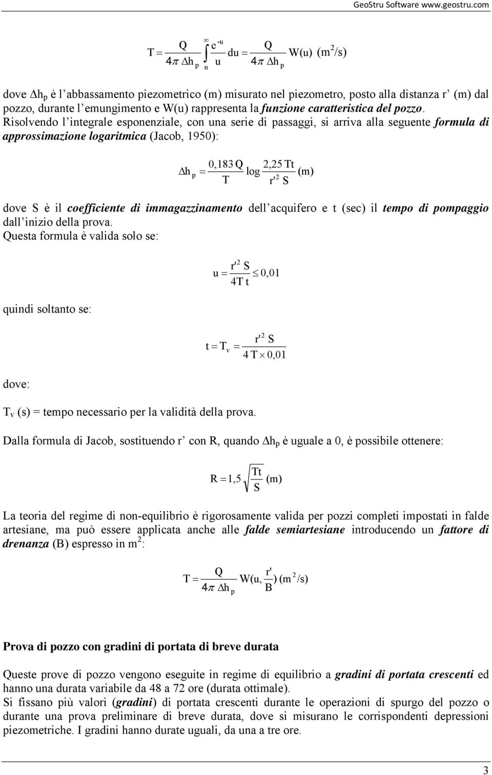 Risolvendo l integrale esponenziale, con una serie di passaggi, si arriva alla seguente formula di approssimazione logaritmica (Jacob, 950): Δ h p = 0,83,5 Tt log (m) T r S dove S è il coefficiente