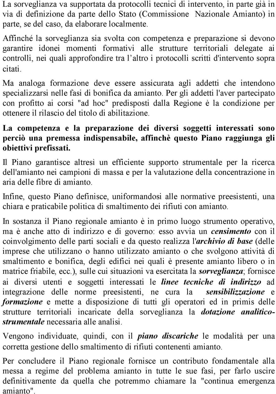 Affinché la sorveglianza sia svolta con competenza e preparazione si devono garantire idonei momenti formativi alle strutture territoriali delegate ai controlli, nei quali approfondire tra l altro i