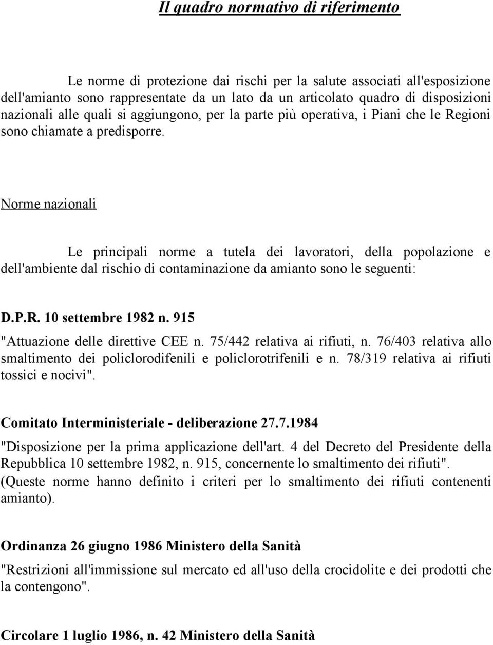 Norme nazionali Le principali norme a tutela dei lavoratori, della popolazione e dell'ambiente dal rischio di contaminazione da amianto sono le seguenti: D.P.R. 10 settembre 1982 n.