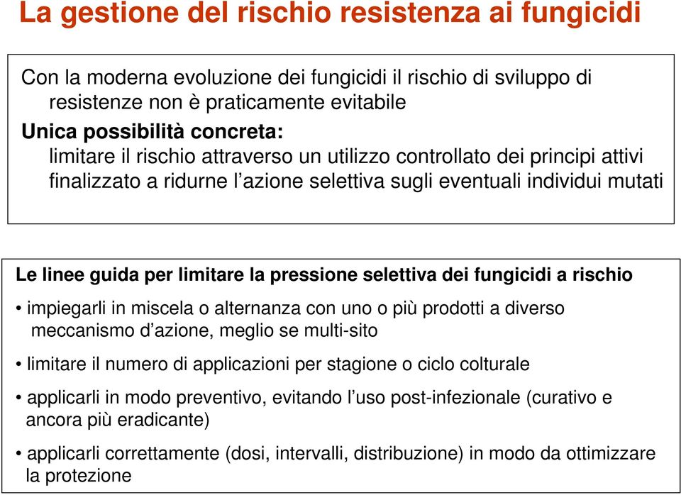 fungicidi a rischio impiegarli in miscela o alternanza con uno o più prodotti a diverso meccanismo d azione, meglio se multi-sito limitare il numero di applicazioni per stagione o ciclo