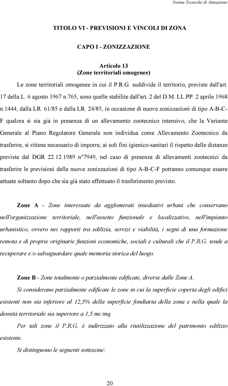 24/85, in occasione di nuove zonizzazioni di tipo A-B-C- F qualora si sia già in presenza di un allevamento zootecnico intensivo, che la Variante Generale al Piano Regolatore Generale non individua