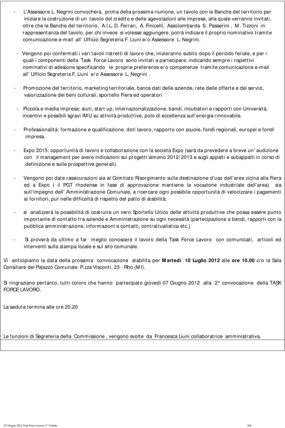 invitati, oltre che le Banche del territorio, A.I.L. D. Ferrari, A. Finicelli, Assolombarda S. Passerini, M.