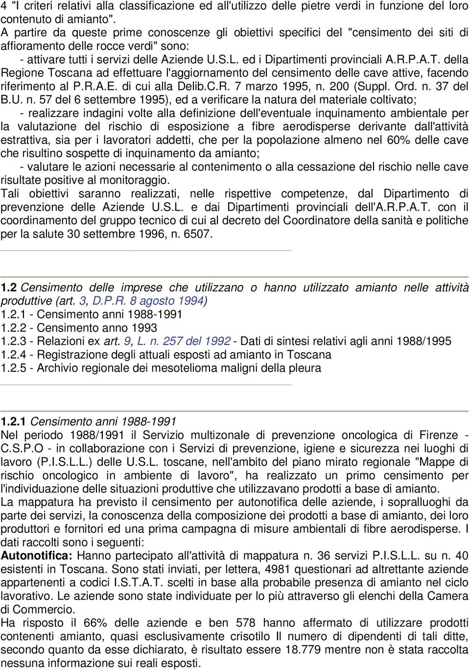 ed i Dipartimenti provinciali A.R.P.A.T. della Regione Toscana ad effettuare l'aggiornamento del censimento delle cave attive, facendo riferimento al P.R.A.E. di cui alla Delib.C.R. 7 marzo 1995, n.