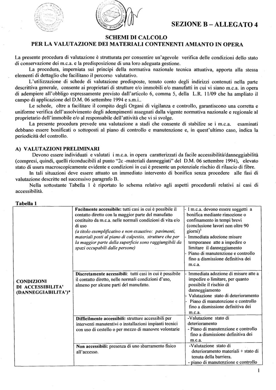 La procedura, imperniata sui principi della normativa nazionale tecnica attuativa, apporta alla stessa elementi di dettaglio che facilitano il percorso valutativo.