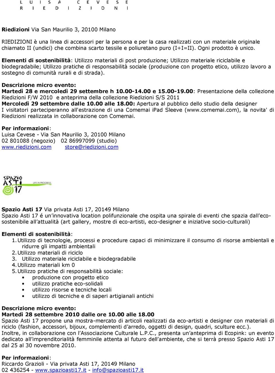 Elementi di sostenibilità: Utilizzo materiali di post produzione; Utilizzo materiale riciclabile e biodegradabile; Utilizzo pratiche di responsabilità sociale (produzione con progetto etico, utilizzo