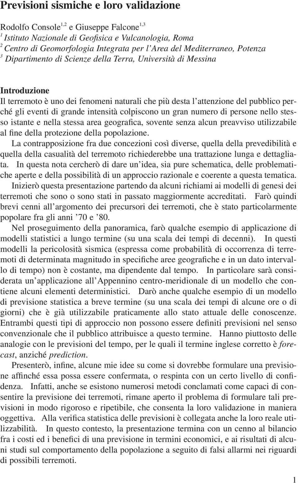 grande intensità colpiscono un gran numero di persone nello stesso istante e nella stessa area geografica, sovente senza alcun preavviso utilizzabile al fine della protezione della popolazione.