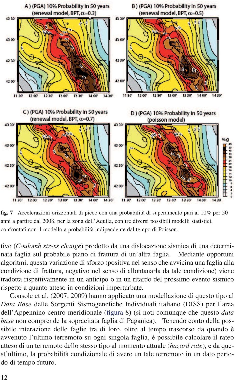 tivo (Coulomb stress change) prodotto da una dislocazione sismica di una determinata faglia sul probabile piano di frattura di un altra faglia.