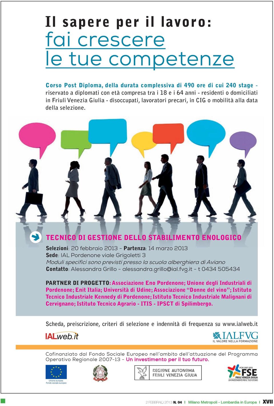 TECNICO DI GESTIONE DELLO STABILIMENTO ENOLOGICO Selezioni: 20 febbraio 2013 - Partenza: 14 marzo 2013 Sede: IAL Pordenone viale Grigoletti 3 Moduli specifici sono previsti presso la scuola