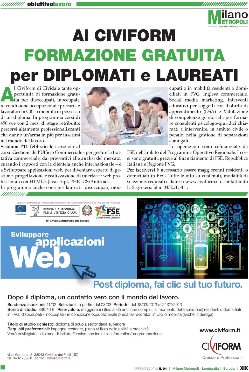 In programma corsi di 490 ore con 2 mesi di stage retribuito: percorsi altamente professionalizzanti che danno un arma in più per inserirsi nel mondo del lavoro.