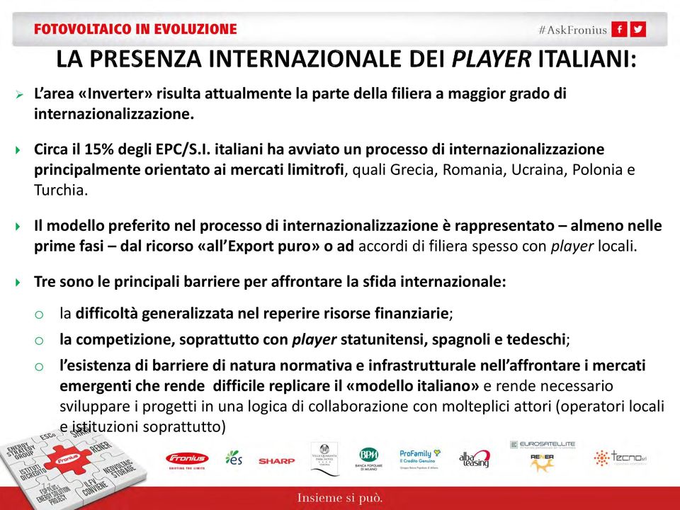 Tre sono le principali barriere per affrontare la sfida internazionale: o o o la difficoltà generalizzata nel reperire risorse finanziarie; la competizione, soprattutto con player statunitensi,