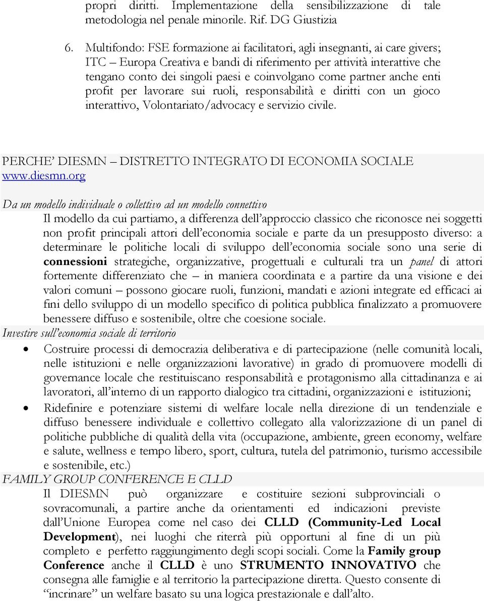 partner anche enti profit per lavorare sui ruoli, responsabilità e diritti con un gioco interattivo, Volontariato/advocacy e servizio civile. PERCHE DIESMN DISTRETTO INTEGRATO DI ECONOMIA SOCIALE www.