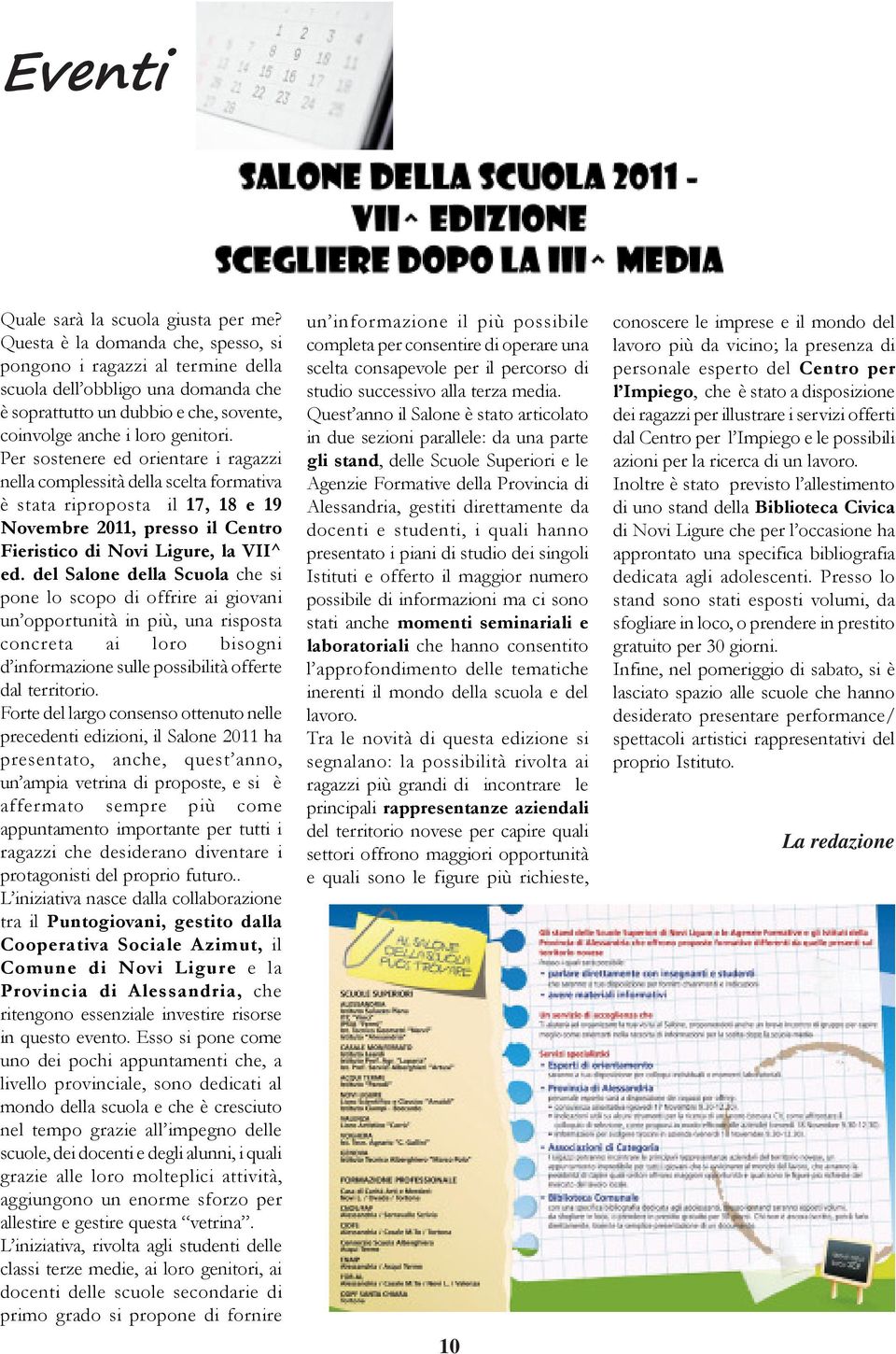 Per sostenere ed orientare i ragazzi nella complessità della scelta formativa è stata riproposta il 17, 18 e 19 Novembre 2011, presso il Centro Fieristico di Novi Ligure, la VII^ ed.