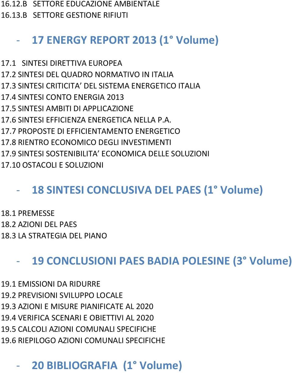 8 RIENTRO ECONOMICO DEGLI INVESTIMENTI 17.9 SINTESI SOSTENIBILITA ECONOMICA DELLE SOLUZIONI 17.10 OSTACOLI E SOLUZIONI - 18 SINTESI CONCLUSIVA DEL PAES (1 Volume) 18.1 PREMESSE 18.