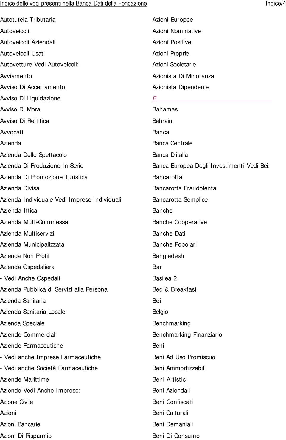 Multi-Commessa Azienda Multiservizi Azienda Municipalizzata Azienda Non Profit Azienda Ospedaliera - Vedi Anche Ospedali Azienda Pubblica di Servizi alla Persona Azienda Sanitaria Azienda Sanitaria