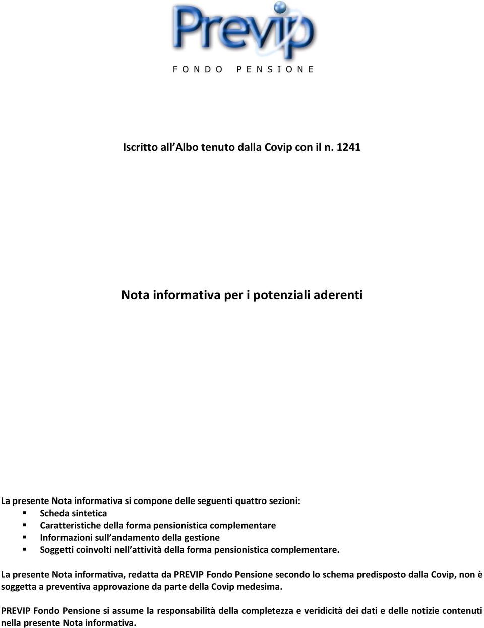 pensionistica complementare Informazioni sull andamento della gestione Soggetti coinvolti nell attività della forma pensionistica complementare.