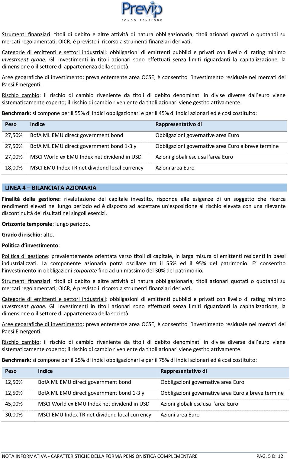 Gli investimenti in titoli azionari sono effettuati senza limiti riguardanti la capitalizzazione, la dimensione o il settore di appartenenza della società.