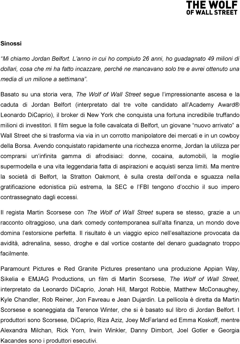 Basato su una storia vera, The Wolf of Wall Street segue l impressionante ascesa e la caduta di Jordan Belfort (interpretato dal tre volte candidato all Academy Award Leonardo DiCaprio), il broker di