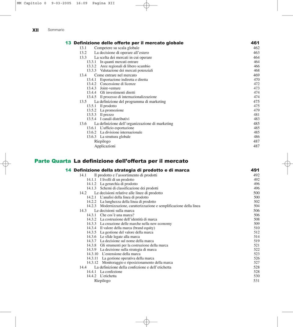 4 Come entrare nel mercato 469 13.4.1 Esportazione indiretta e diretta 470 13.4.2 Concessione di licenze 472 13.4.3 Joint-venture 473 13.4.4 Gli investimenti diretti 474 13.4.5 Il processo di internazionalizzazione 474 13.