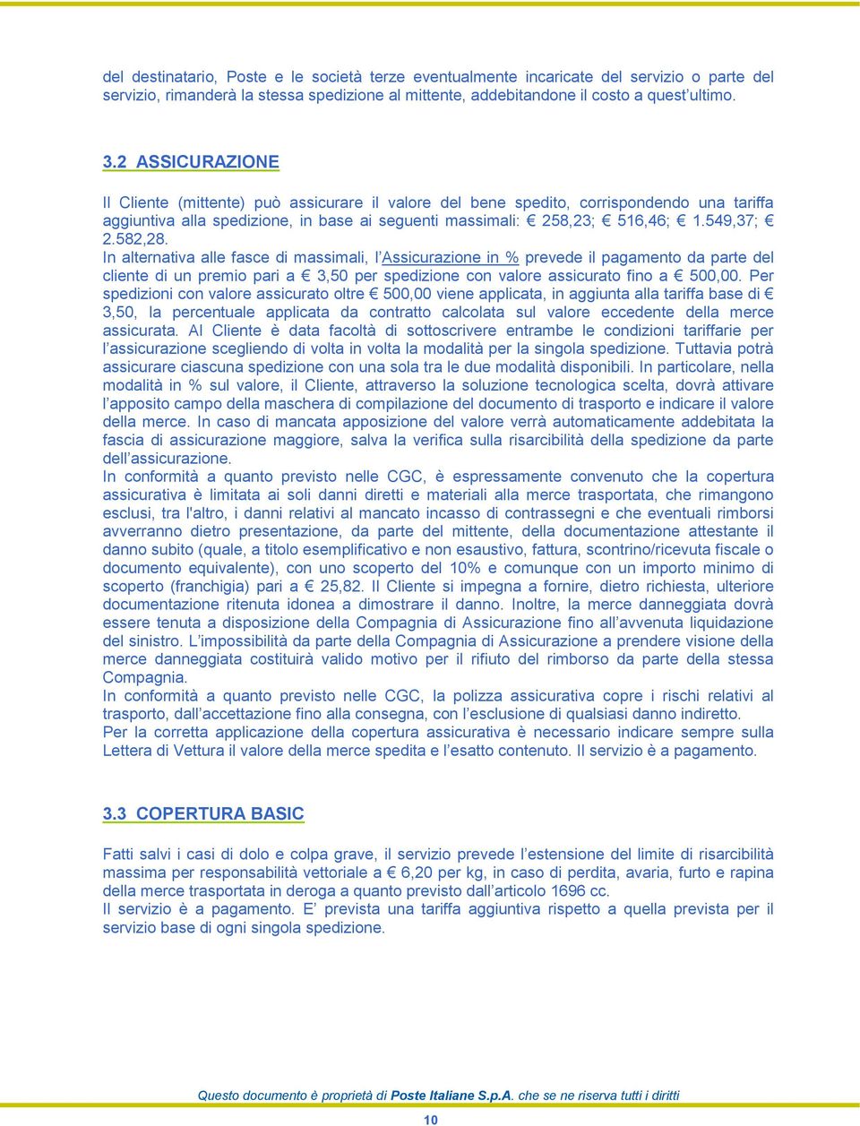 582,28. In alternativa alle fasce di massimali, l Assicurazione in % prevede il pagamento da parte del cliente di un premio pari a 3,50 per spedizione con valore assicurato fino a 500,00.