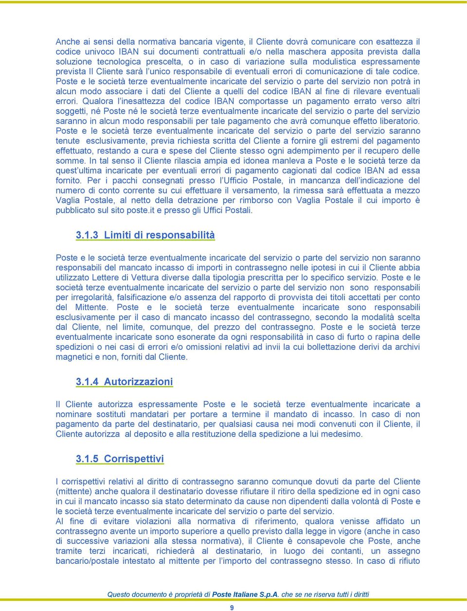 Poste e le società terze eventualmente incaricate del servizio o parte del servizio non potrà in alcun modo associare i dati del Cliente a quelli del codice IBAN al fine di rilevare eventuali errori.